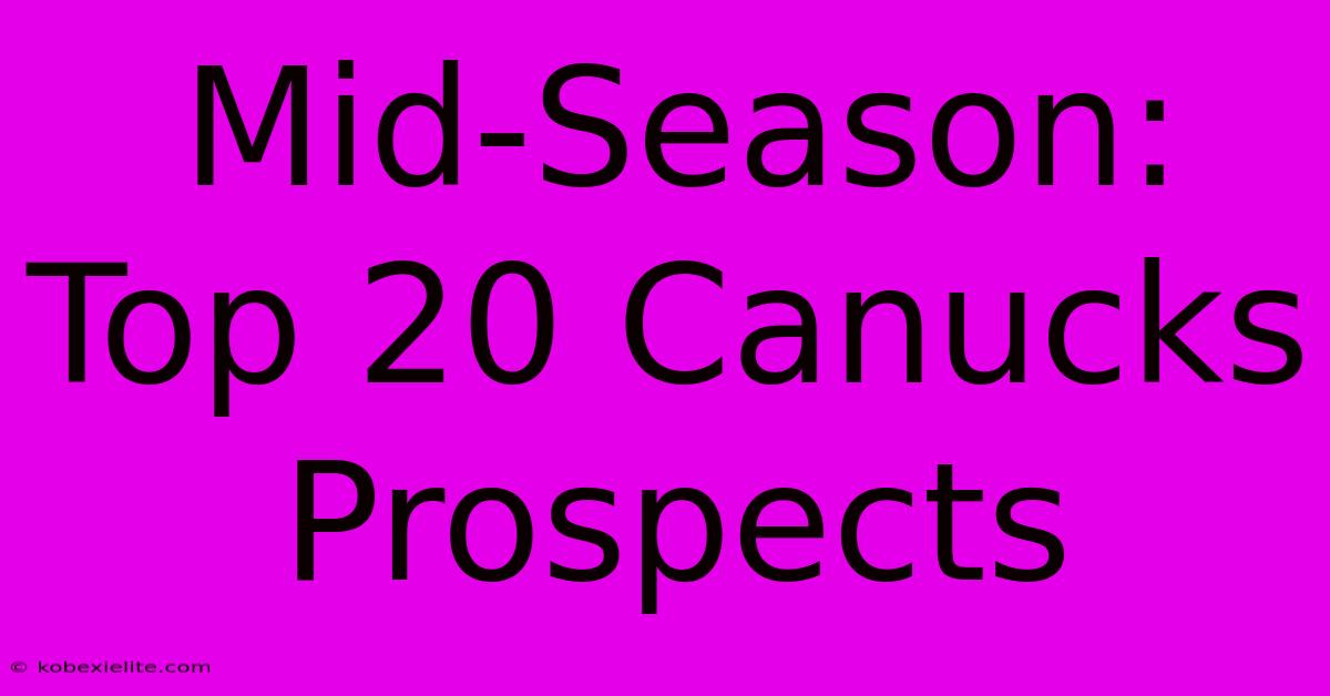 Mid-Season: Top 20 Canucks Prospects