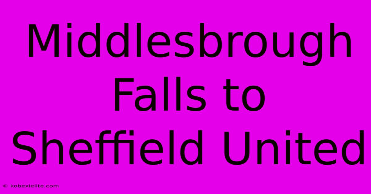 Middlesbrough Falls To Sheffield United