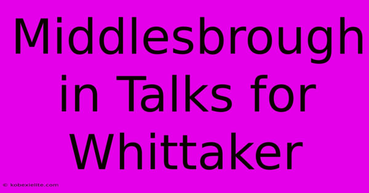 Middlesbrough In Talks For Whittaker