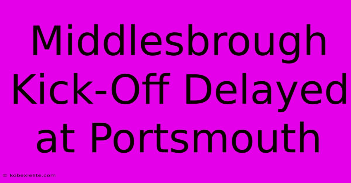 Middlesbrough Kick-Off Delayed At Portsmouth