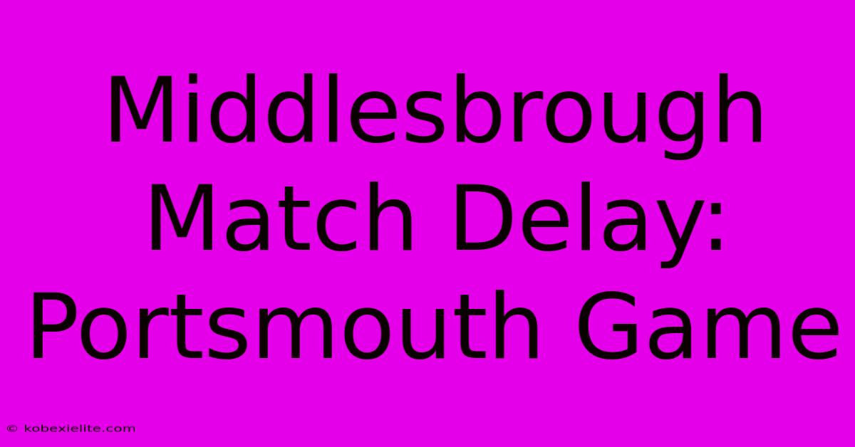 Middlesbrough Match Delay: Portsmouth Game