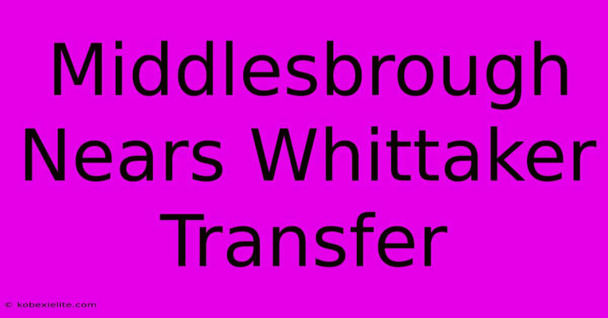 Middlesbrough Nears Whittaker Transfer