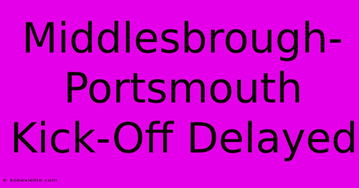 Middlesbrough-Portsmouth Kick-Off Delayed