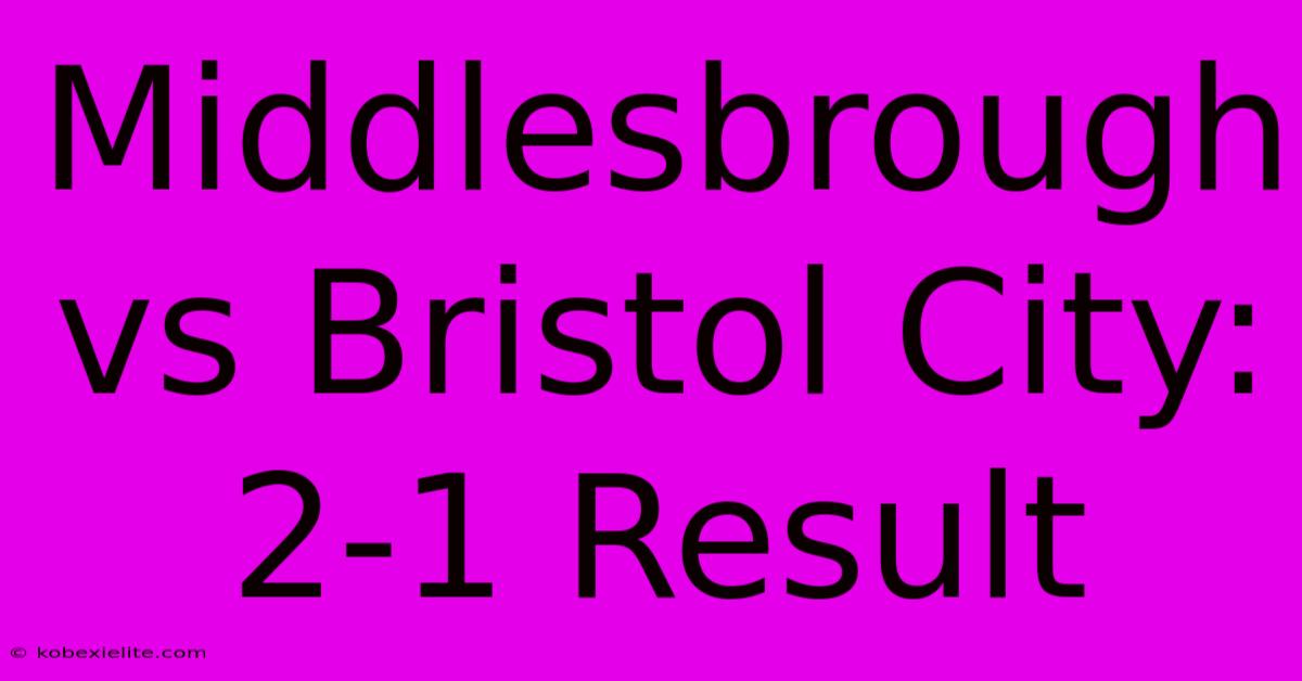 Middlesbrough Vs Bristol City: 2-1 Result