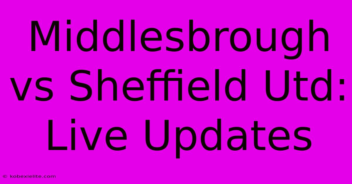 Middlesbrough Vs Sheffield Utd: Live Updates