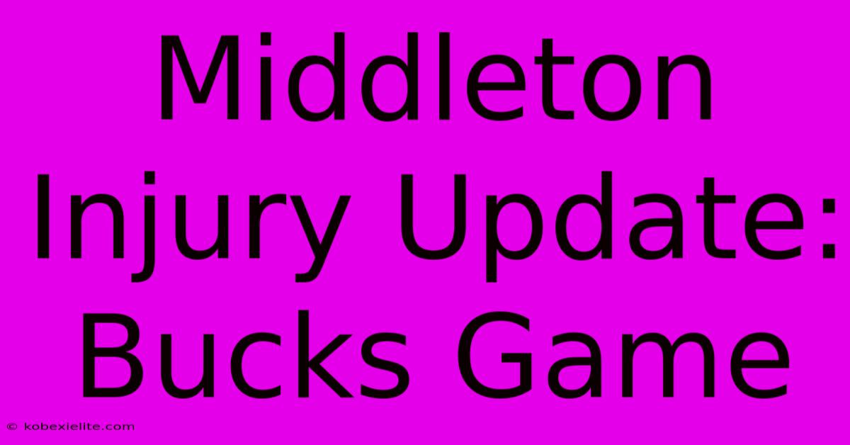 Middleton Injury Update: Bucks Game