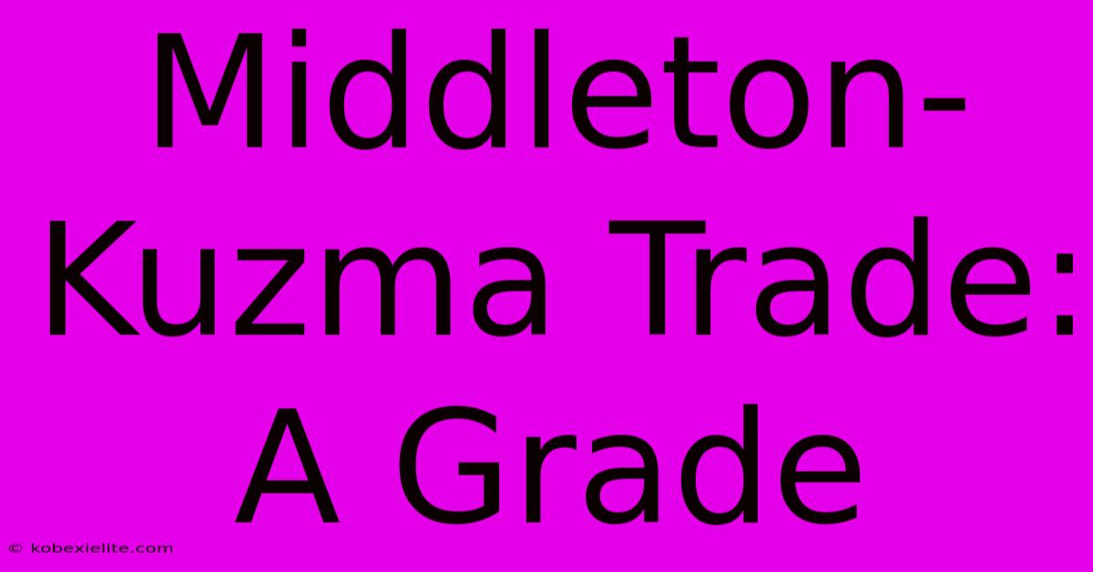 Middleton-Kuzma Trade: A Grade