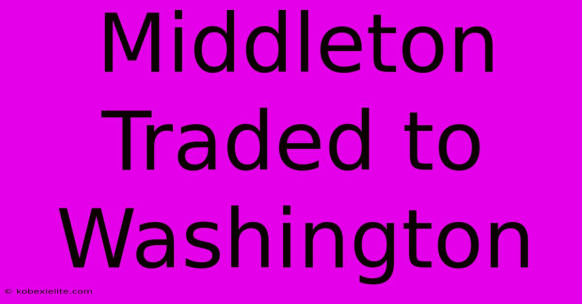 Middleton Traded To Washington