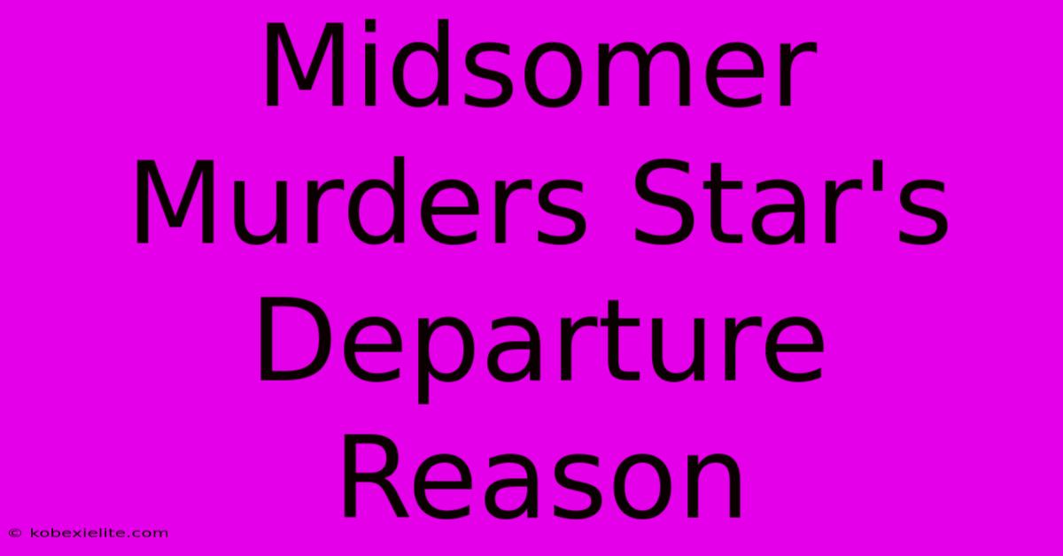 Midsomer Murders Star's Departure Reason