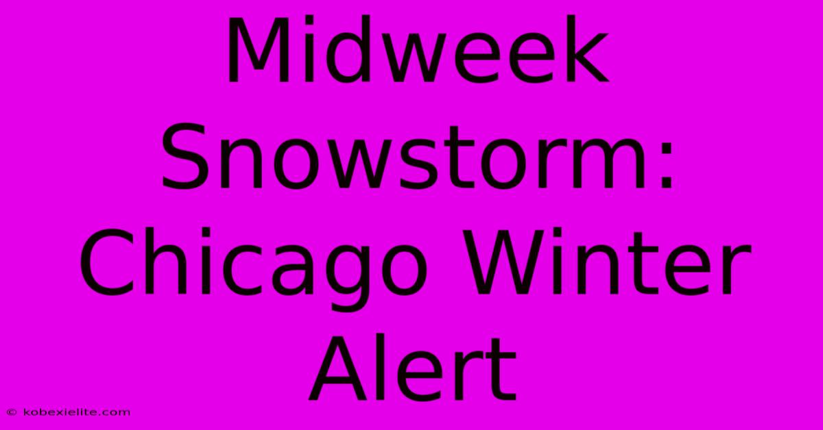 Midweek Snowstorm: Chicago Winter Alert