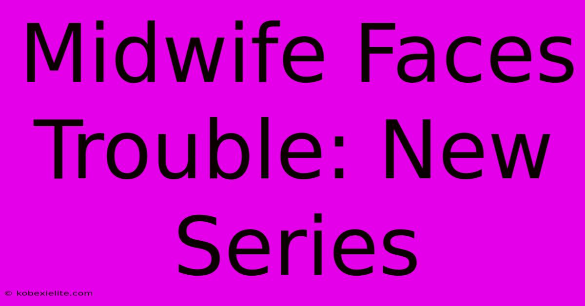 Midwife Faces Trouble: New Series