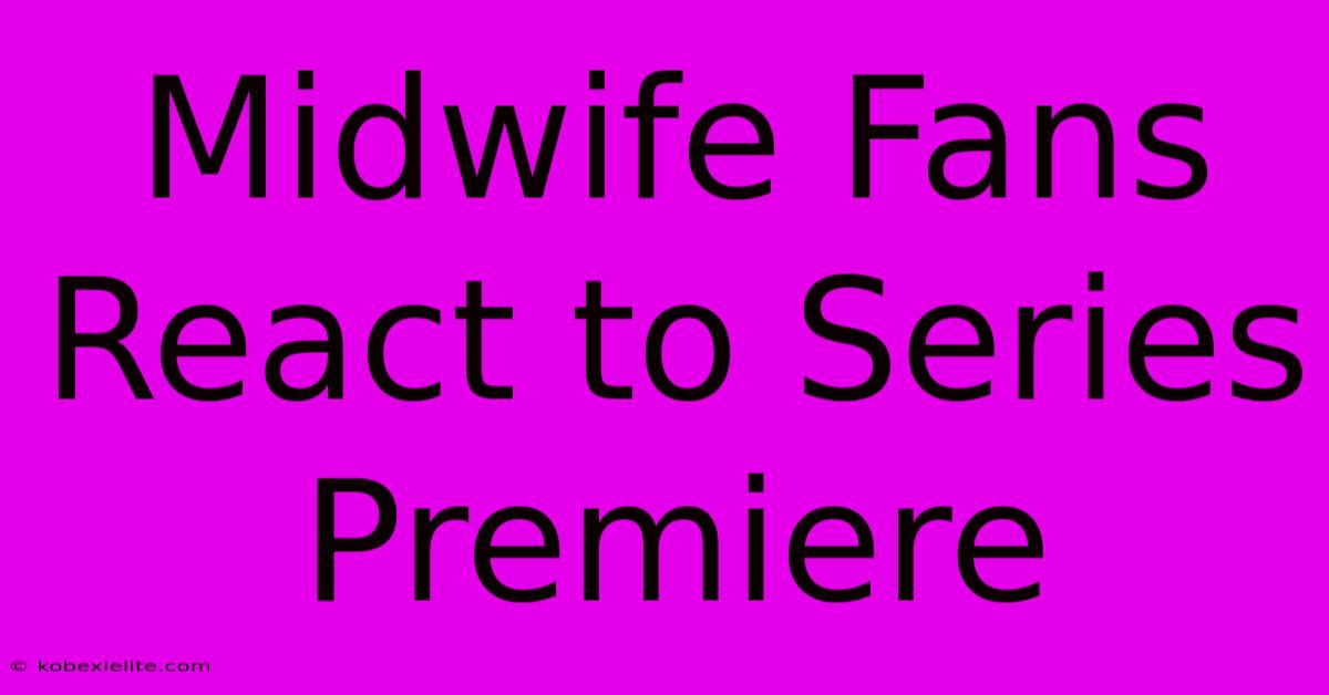 Midwife Fans React To Series Premiere