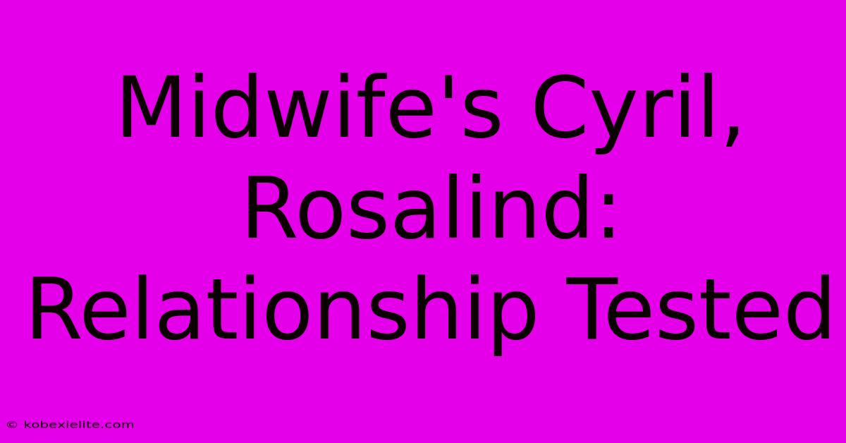 Midwife's Cyril, Rosalind: Relationship Tested