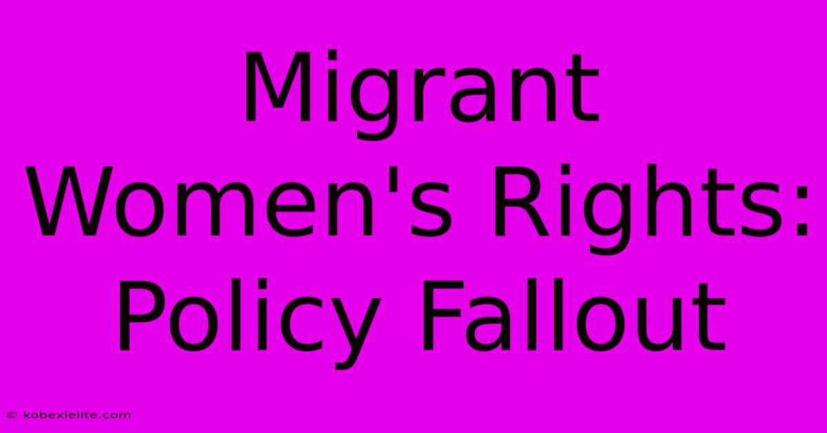 Migrant Women's Rights: Policy Fallout