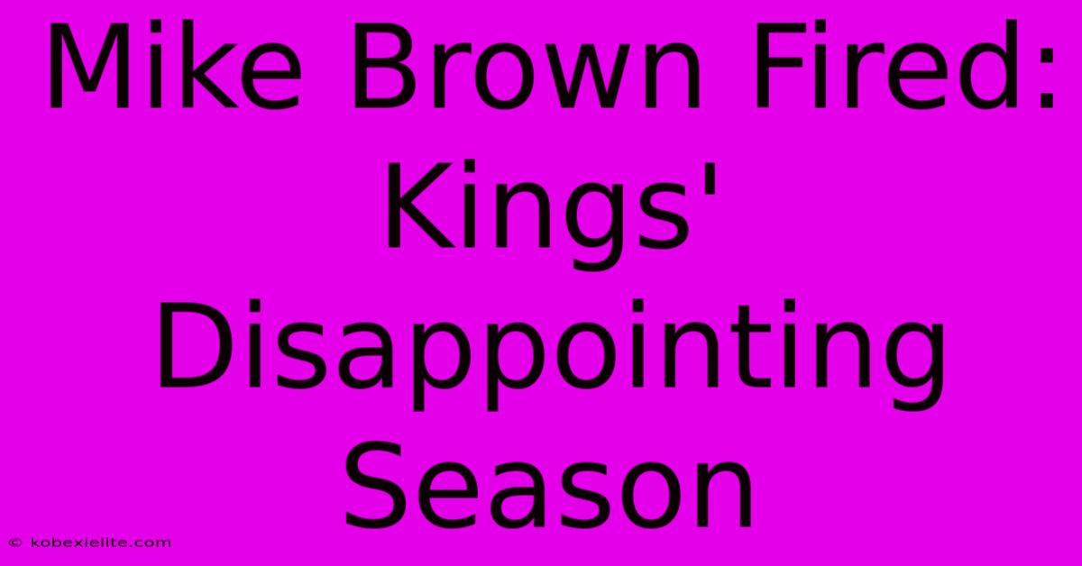 Mike Brown Fired: Kings' Disappointing Season