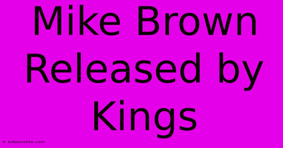 Mike Brown Released By Kings