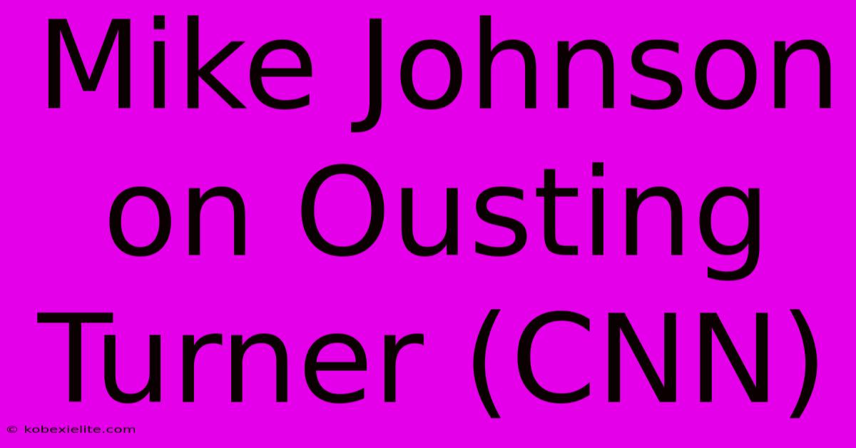 Mike Johnson On Ousting Turner (CNN)