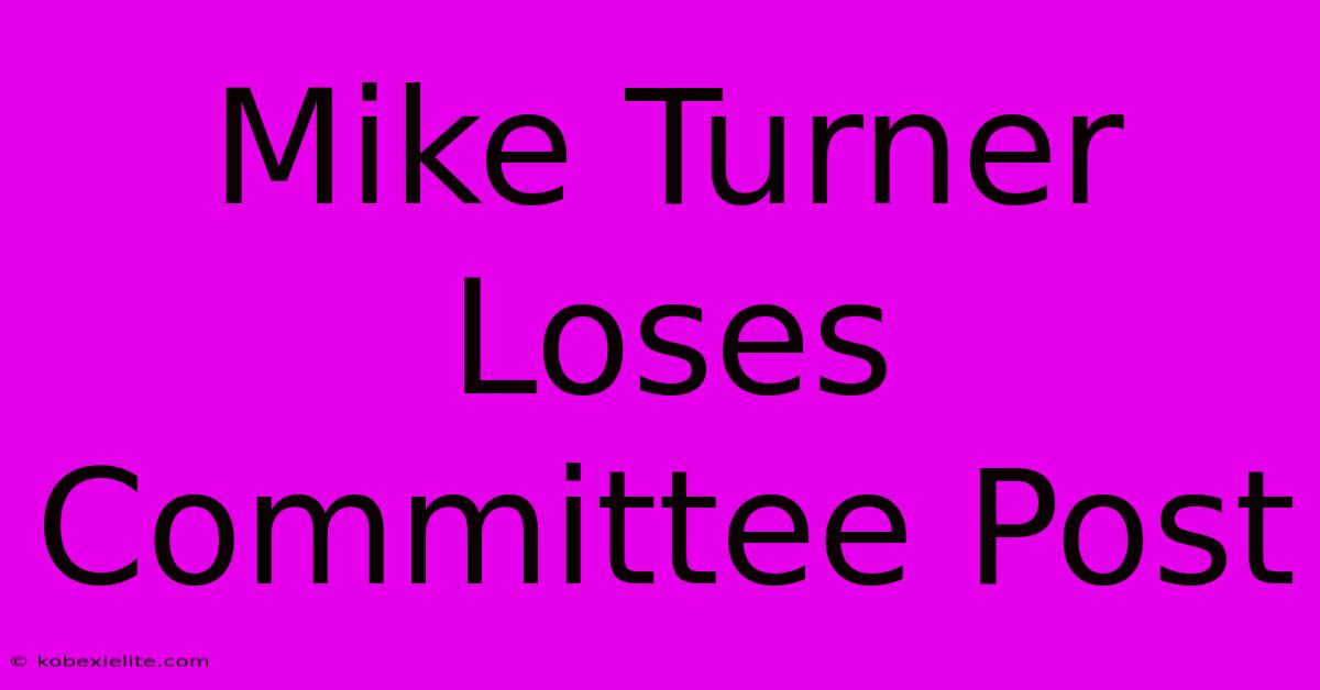 Mike Turner Loses Committee Post