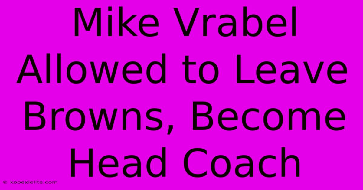 Mike Vrabel Allowed To Leave Browns, Become Head Coach