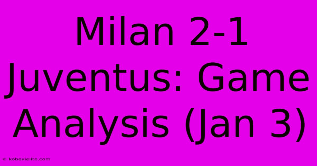 Milan 2-1 Juventus: Game Analysis (Jan 3)