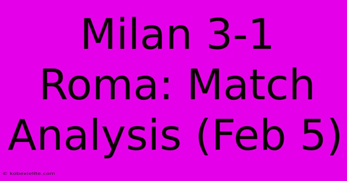 Milan 3-1 Roma: Match Analysis (Feb 5)