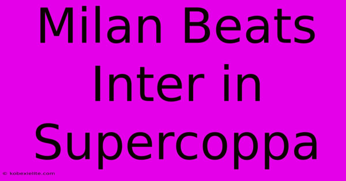 Milan Beats Inter In Supercoppa