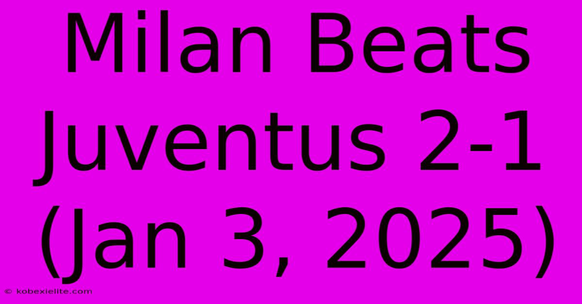 Milan Beats Juventus 2-1 (Jan 3, 2025)