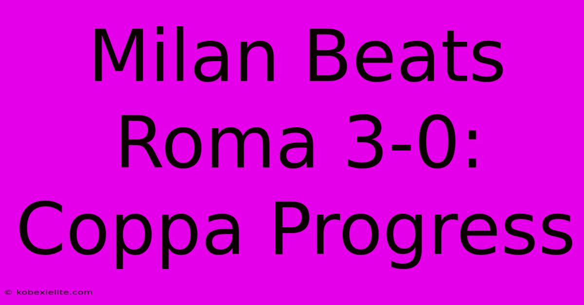 Milan Beats Roma 3-0: Coppa Progress