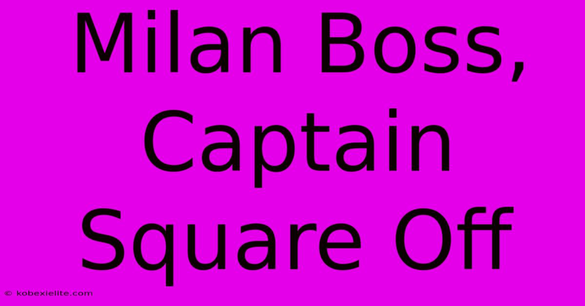 Milan Boss, Captain Square Off