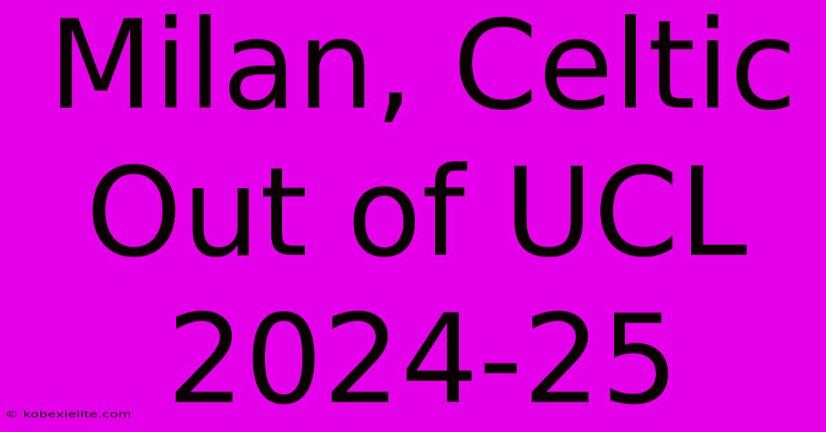 Milan, Celtic Out Of UCL 2024-25