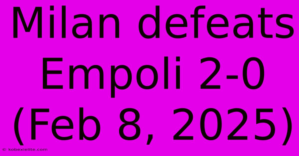 Milan Defeats Empoli 2-0 (Feb 8, 2025)