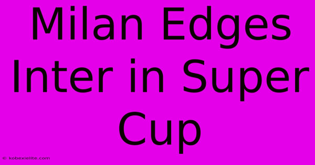 Milan Edges Inter In Super Cup