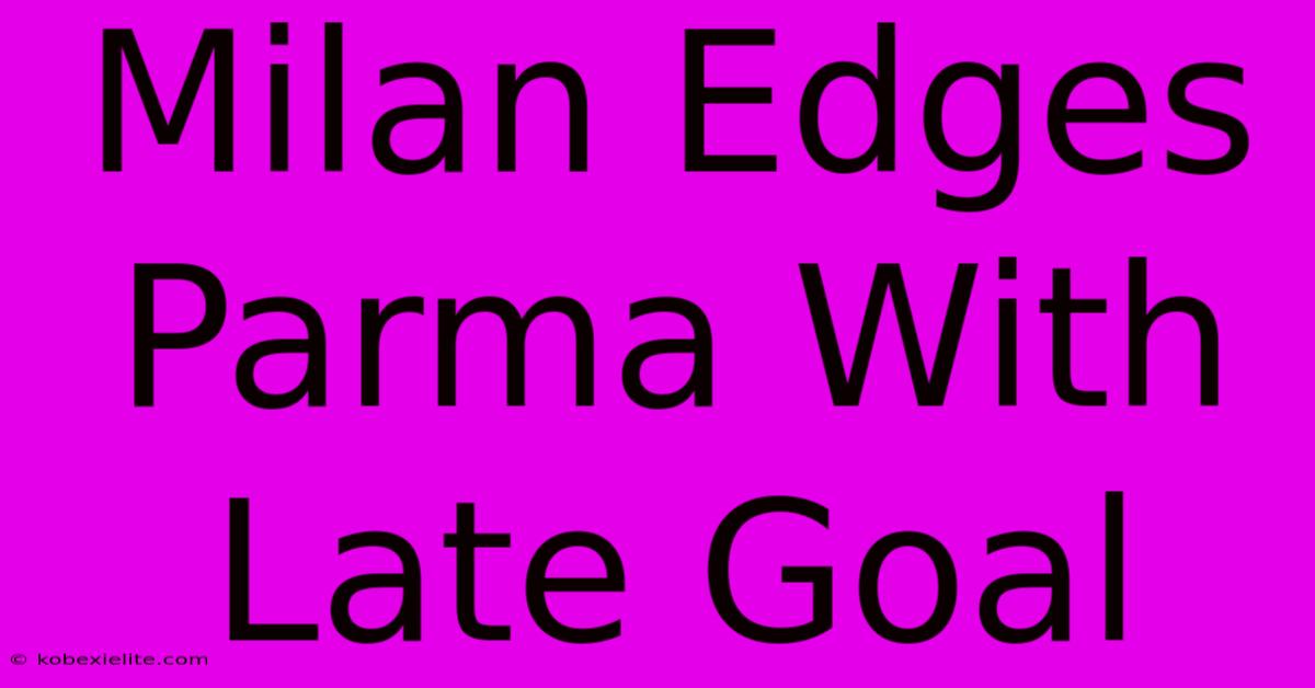 Milan Edges Parma With Late Goal