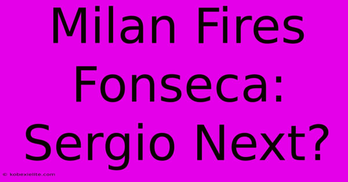 Milan Fires Fonseca: Sergio Next?