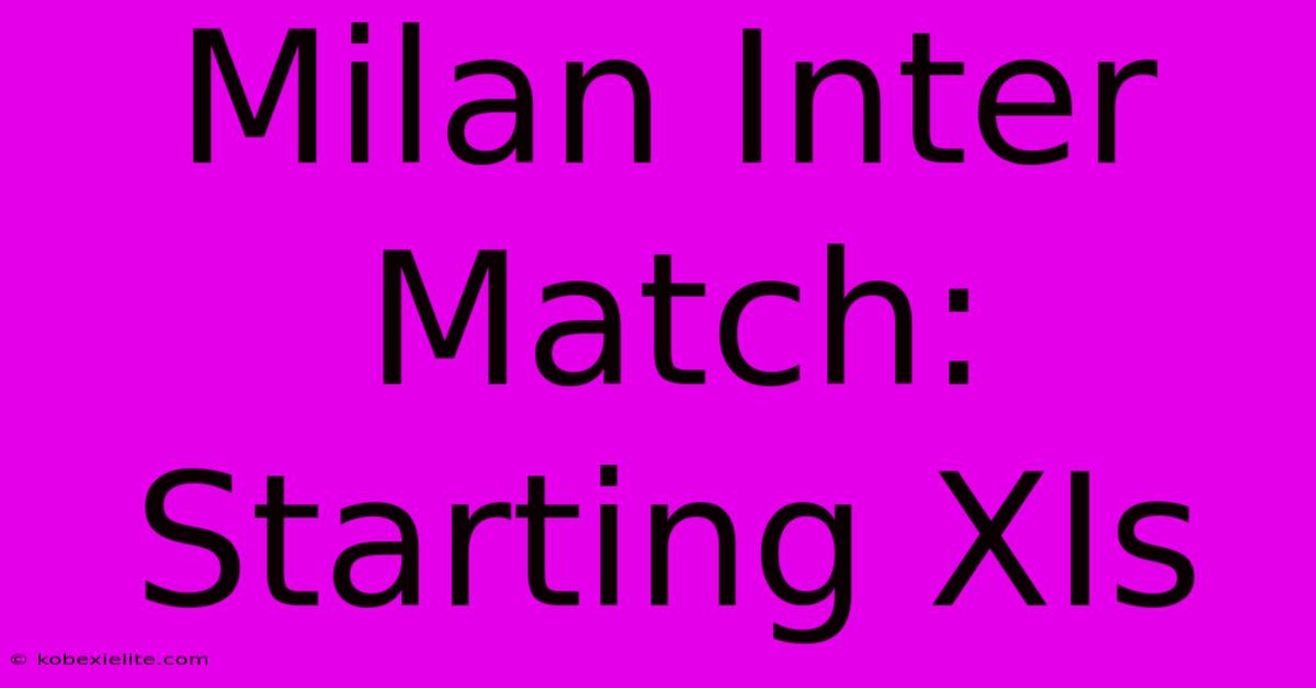 Milan Inter Match: Starting XIs