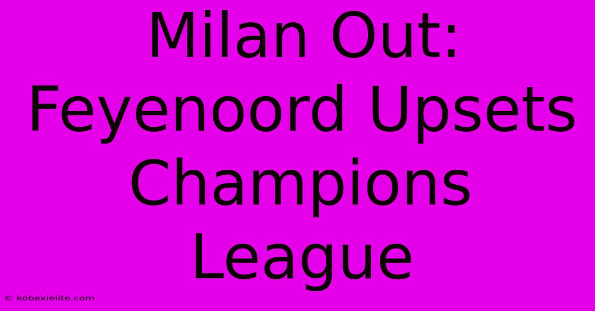 Milan Out: Feyenoord Upsets Champions League