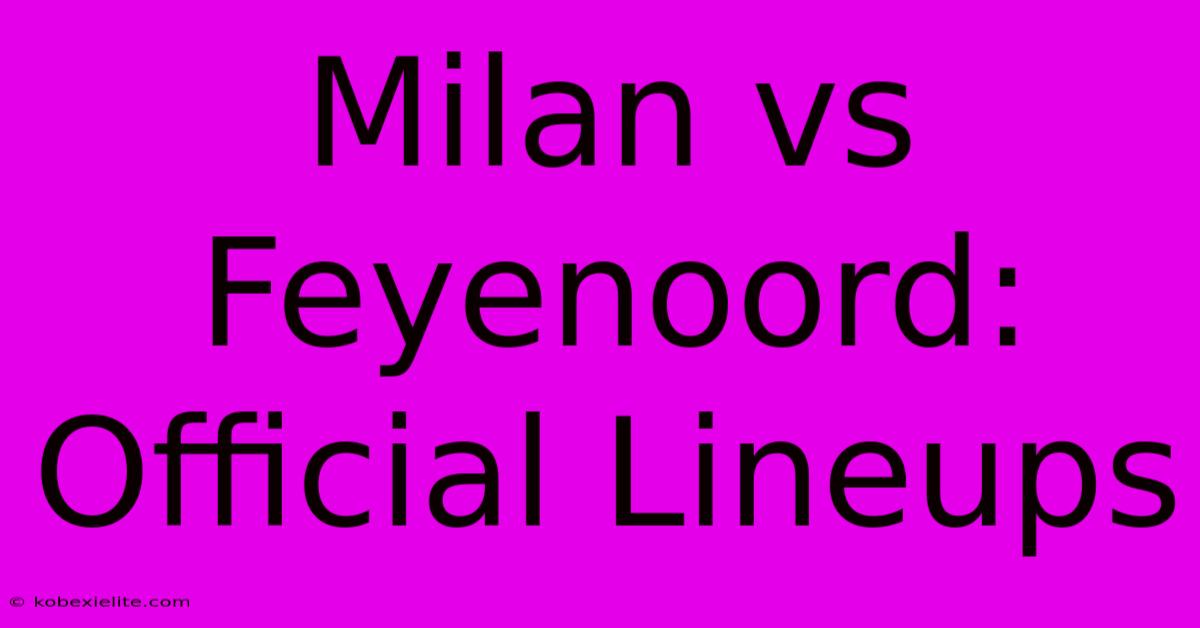 Milan Vs Feyenoord: Official Lineups