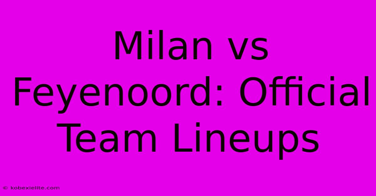 Milan Vs Feyenoord: Official Team Lineups