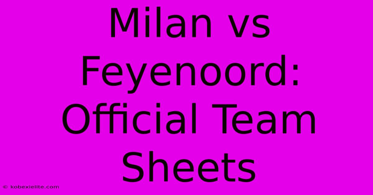 Milan Vs Feyenoord: Official Team Sheets