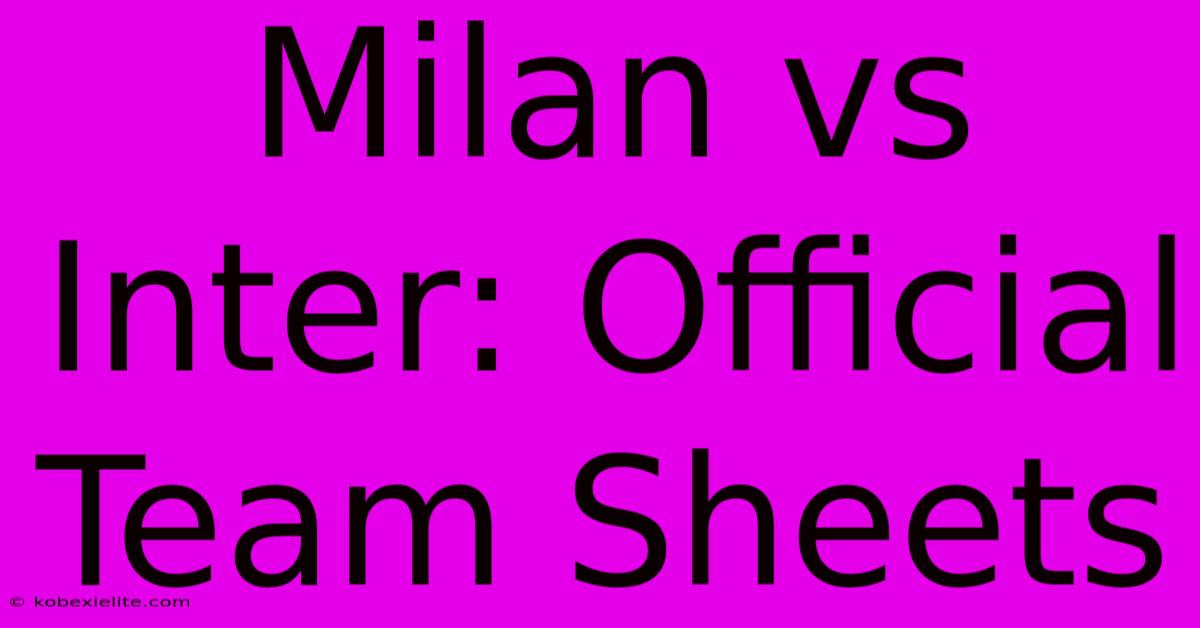 Milan Vs Inter: Official Team Sheets