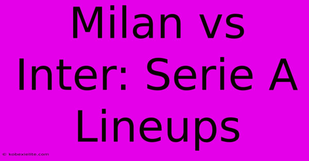 Milan Vs Inter: Serie A Lineups