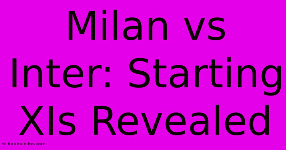 Milan Vs Inter: Starting XIs Revealed