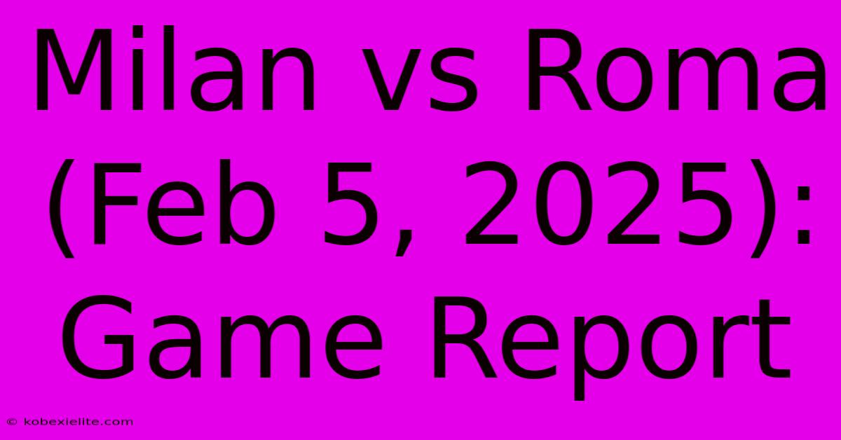 Milan Vs Roma (Feb 5, 2025): Game Report