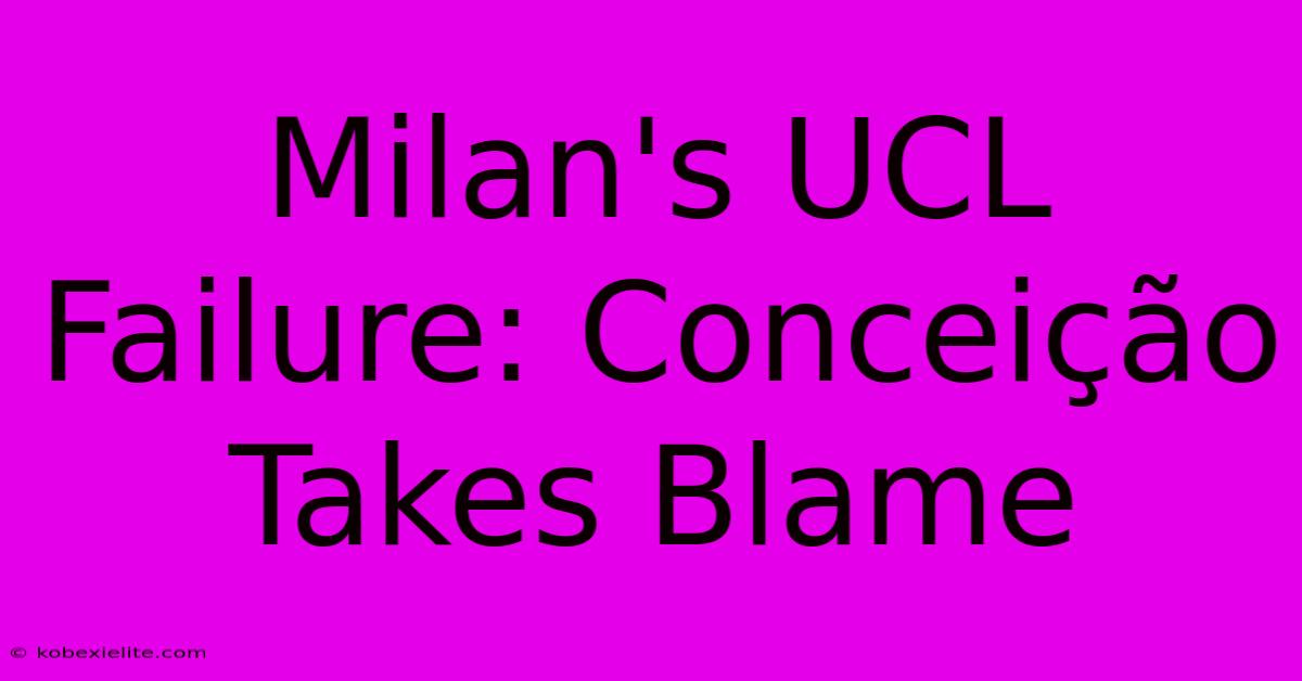 Milan's UCL Failure: Conceição Takes Blame