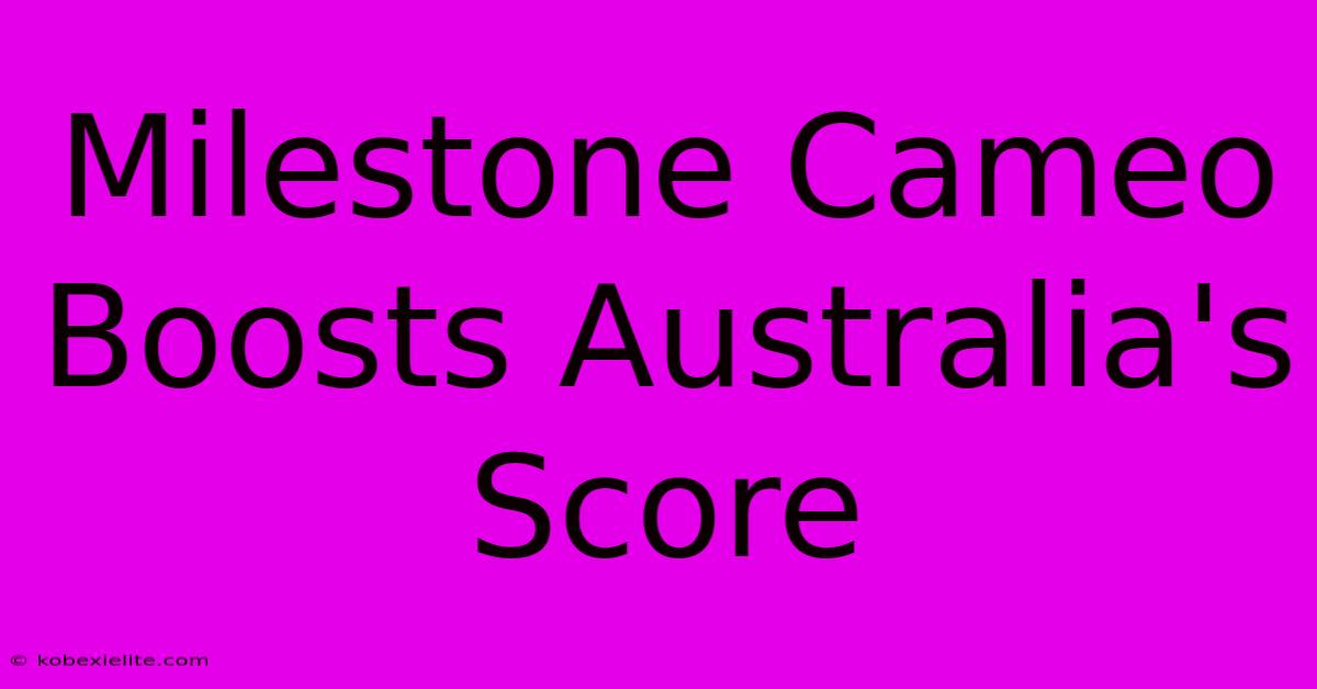 Milestone Cameo Boosts Australia's Score