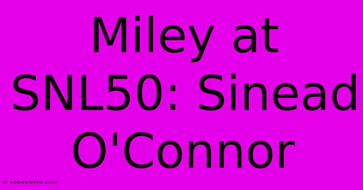 Miley At SNL50: Sinead O'Connor