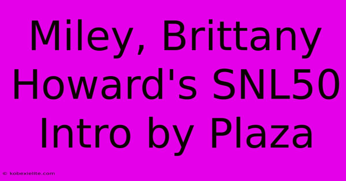 Miley, Brittany Howard's SNL50 Intro By Plaza