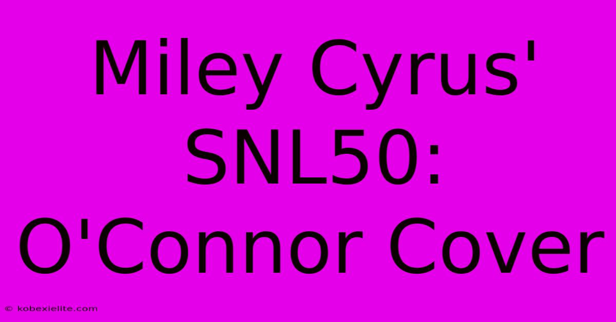 Miley Cyrus' SNL50: O'Connor Cover