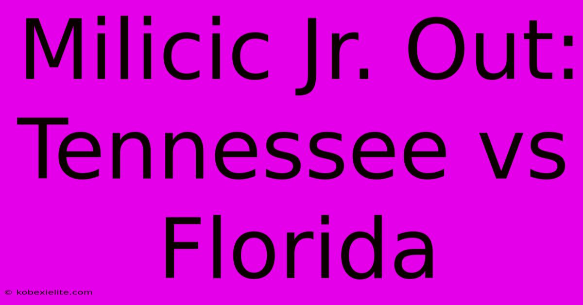 Milicic Jr. Out: Tennessee Vs Florida