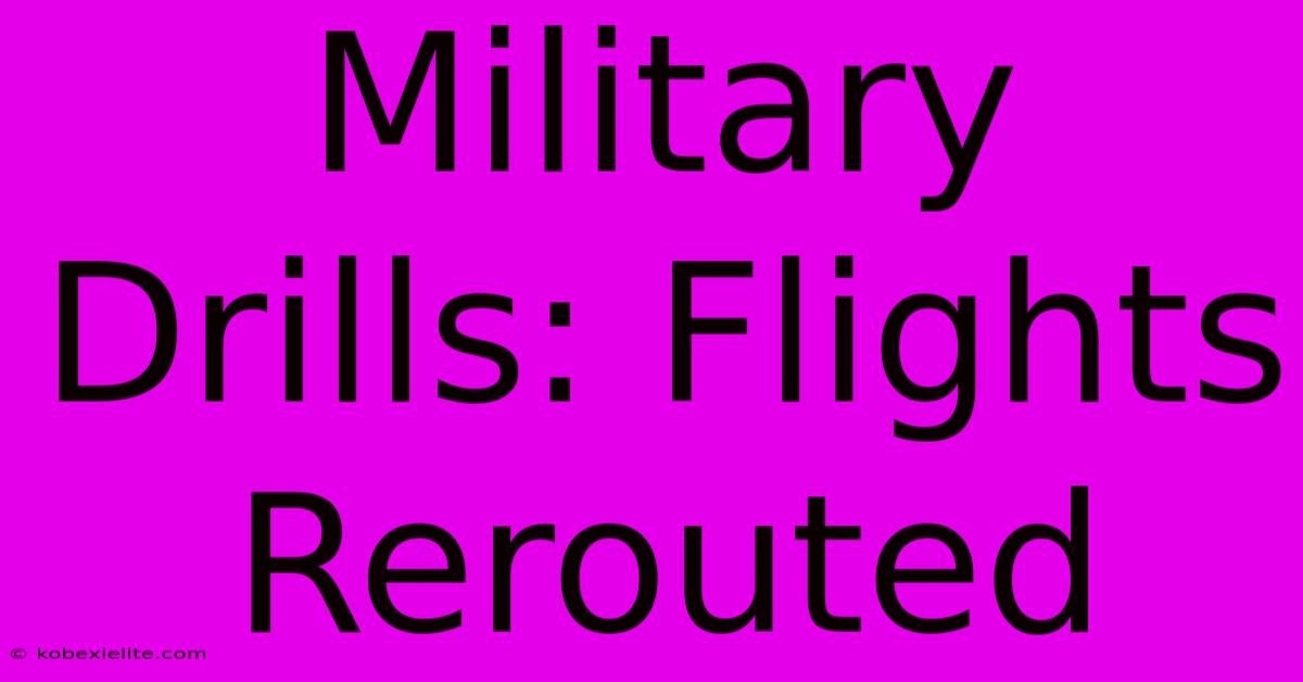 Military Drills: Flights Rerouted